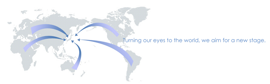 Turning our eyes to the world, we aim for a new stage.